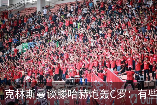 克林斯曼谈滕哈赫炮轰C罗：有些话最好别说，教练只能改变自己