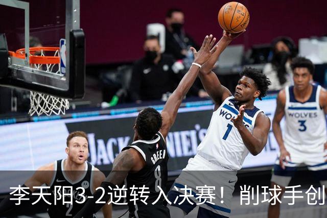 李天阳3-2逆转入决赛！削球手创5纪录国乒队史首人 19岁要一黑到底？