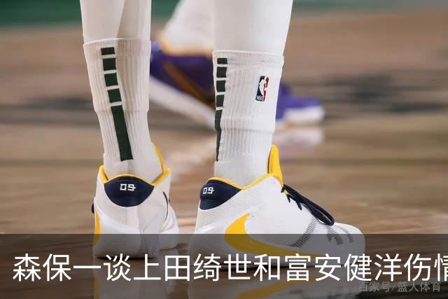 森保一谈上田绮世和富安健洋伤情：两人都可能无缘亚洲杯