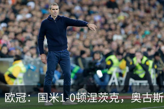 欧冠：国米1-0顿涅茨克，奥古斯托破门，巴斯托尼染红