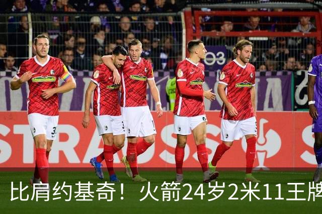 比肩约基奇！火箭24岁2米11王牌轰29+9+9+6创纪录：杜兰特冲冠绝配上线
