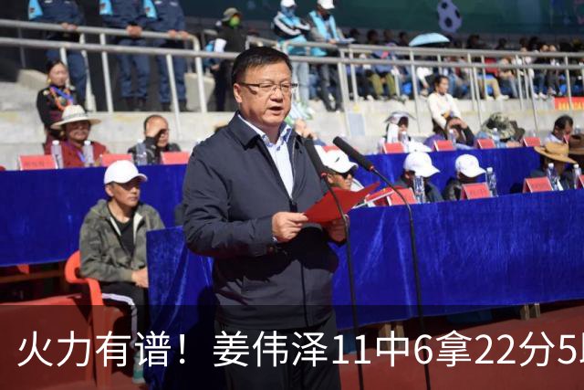 火力有谱！姜伟泽11中6拿22分5助 三分7中3&罚球8中7