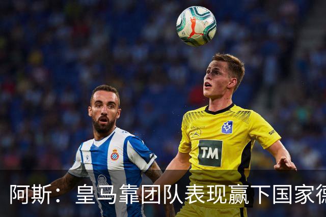 阿斯：皇马靠团队表现赢下国家德比，巴萨做梦都是姆巴佩