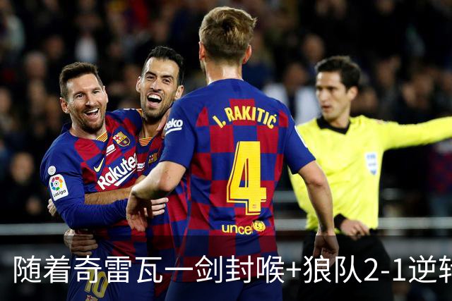 随着奇雷瓦一剑封喉+狼队2-1逆转，英冠最新积分榜出炉