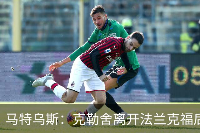 马特乌斯：克勒舍离开法兰克福后的空缺很难填补，他是无可替代的