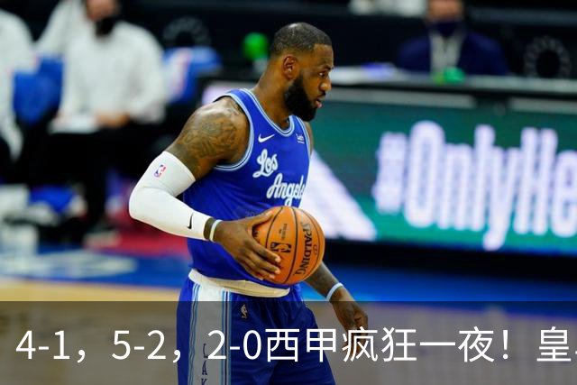 4-1，5-2，2-0西甲疯狂一夜！皇马，皇社造惨案，最新积分出炉
